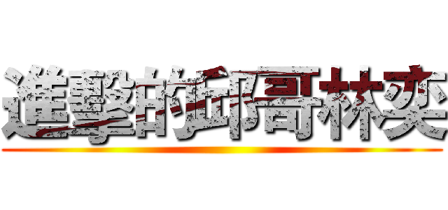 進擊的邱哥林奕 ()