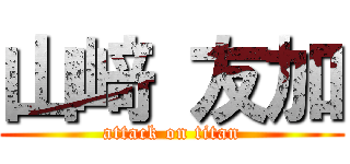 山﨑 友加 (attack on titan)