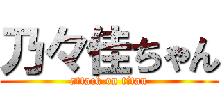 乃々佳ちゃん (attack on titan)