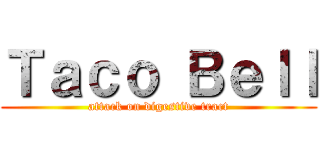 Ｔａｃｏ Ｂｅｌｌ (attack on digestive tract)