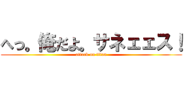 へっ。俺だよ。サネェェス！ (attack on titan)