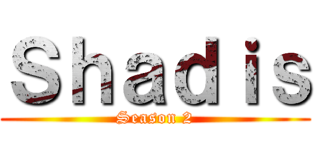 Ｓｈａｄｉｓ (Season 2)
