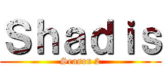 Ｓｈａｄｉｓ (Season 2)