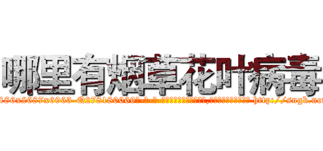 哪里有烟草花叶病毒 (哪里有烟草花叶病毒【电-186x2687x6963-Q278180069元-吉-药-业】我们做的是长期生意,靠的是老客户长期支持 http://sngk.net/KDaxuq
)