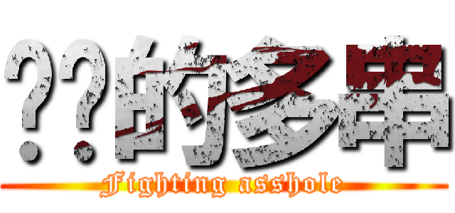 进击的多串 (Fighting asshole)