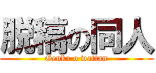 脱稿の同人 (Genko o wattan)