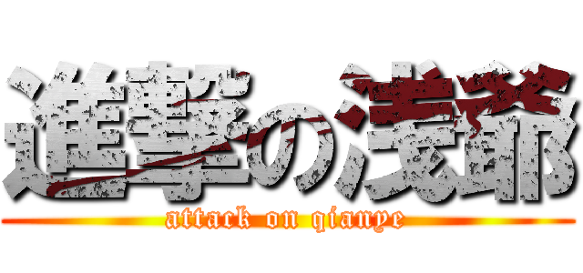 進撃の浅爺 (attack on qianye)