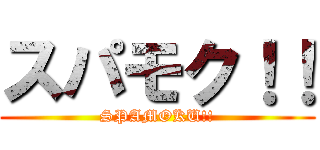 スパモク！！ (SPAMOKU!!)