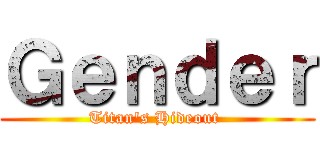 Ｇｅｎｄｅｒ (Titan's Hideout )