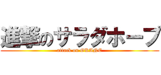 進撃のサラダホープ (attack on OKANE)