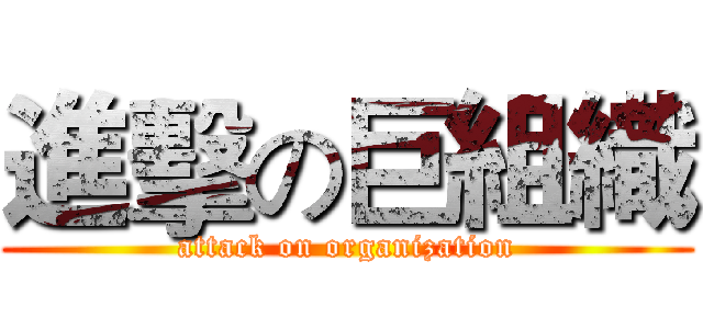 進擊の巨組織 (attack on organization)