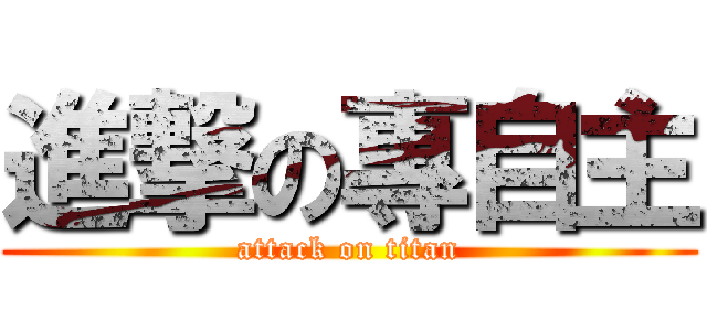 進撃の專自主 (attack on titan)
