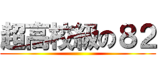 超高校級の８２ ()