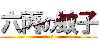 六丙の蚊子 (超級變態)