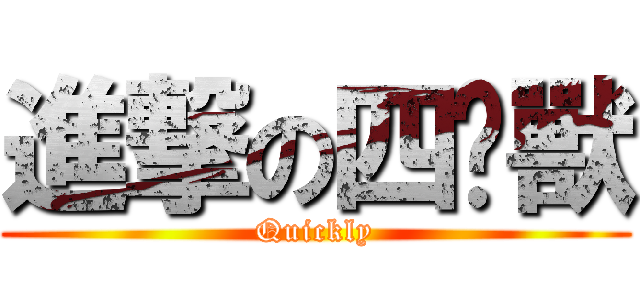 進撃の四腳獸 (Quickly)