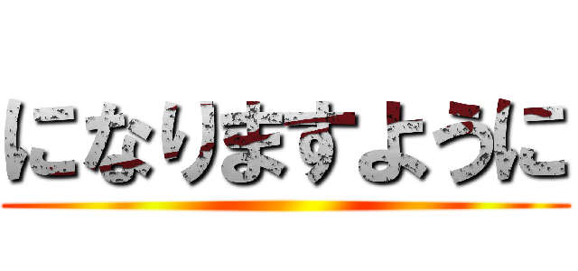 になりますように ()