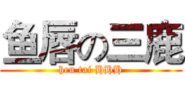 鱼唇の三鹿 (hen tai HHH)