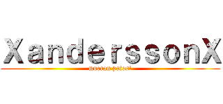 ＸａｎｄｅｒｓｓｏｎＸ (mueran putos!)