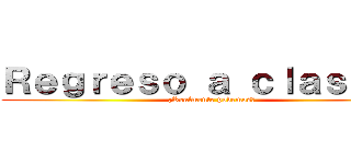 Ｒｅｇｒｅｓｏ ａ ｃｌａｓｅｓｓ (¿Realmente podemos?)
