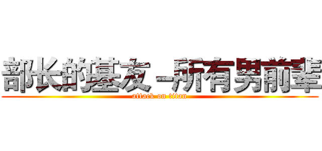 部长的基友－所有男前辈 (attack on titan)