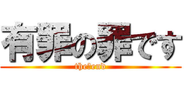 有罪の罪です (the・end)