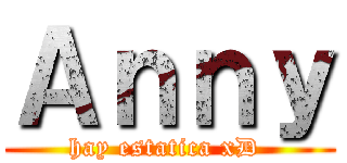 Ａｎｎｙ (hay estatica xD )