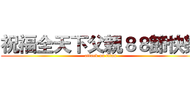祝福全天下父親８８節快樂 (attack on titan)
