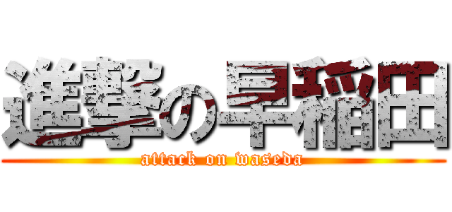 進撃の早稲田 (attack on waseda)