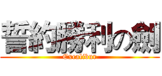 誓約勝利の劍 (Excalibur)