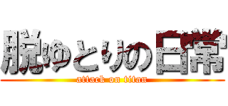 脱ゆとりの日常 (attack on titan)