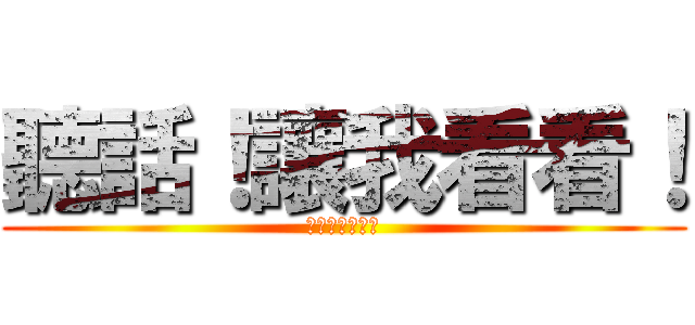 聽話！讓我看看！ (！　ＢＩＧ　！)