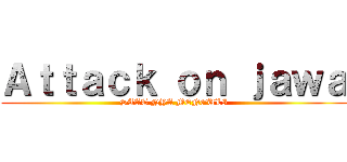 Ａｔｔａｃｋ ｏｎ ｊａｗａ (SAAT NYA MENGULI)