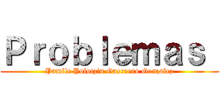 Ｐｒｏｂｌｅｍａｓ  (Yamile Yolotzin Guerrero Gonzalez)