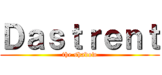 Ｄａｓｔｒｅｎｔ (the shadow)