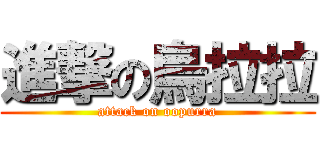 進撃の烏拉拉 (attack on oopurra)