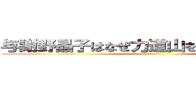 与謝野晶子はなぜ力道山を殺さなかったのか ()