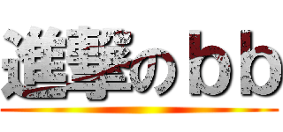 進撃のｂｂ ()
