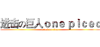 进击の巨人ｏｎｅ ｐｉｃｅｃ (attack on titan)