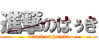 進撃のはぅき (attack on haluki)