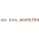 ｄｏ ｙｏｕ ｕｎｄｅｒｓｕｔａｎｄ (attack on titan)