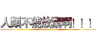 人類不能放棄啊！！！ (make a choice)