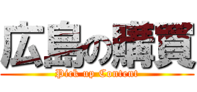 広島の購買 (Pick up Content)