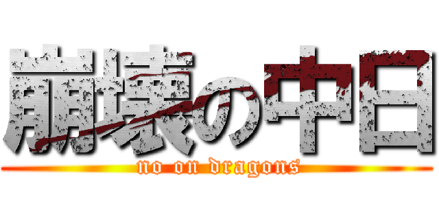 崩壊の中日 ( no on dragons)