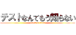 テストなんてもう知らない (attack on titan)