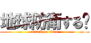 地球防衛する‼ (attack on titan)