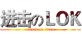 进击のＬＯＫ (attack on titan)