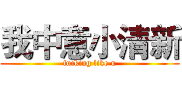 我中意小清新 (fucking like u)