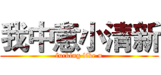 我中意小清新 (fucking like u)