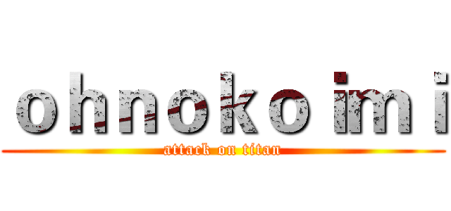 ｏｈｎｏｋｏｉｍｉ (attack on titan)