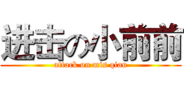 进击の小前前 (attack on mis qian)